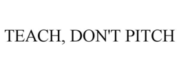 TEACH, DON'T PITCH trademark