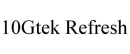 10GTEK REFRESH trademark