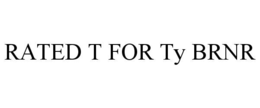 RATED T FOR TY BRNR trademark