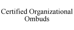 CERTIFIED ORGANIZATIONAL OMBUDS trademark