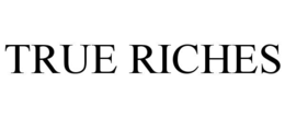 TRUE RICHES trademark