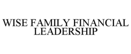 WISE FAMILY FINANCIAL LEADERSHIP trademark