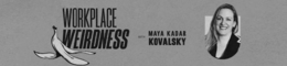 WORKPLACE WEIRDNESS WITH MAYA KADAR KOVALSKY trademark