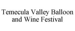 TEMECULA VALLEY BALLOON AND WINE FESTIVAL trademark