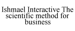 ISHMAEL INTERACTIVE THE SCIENTIFIC METHOD FOR BUSINESS trademark
