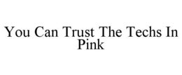 YOU CAN TRUST THE TECHS IN PINK trademark