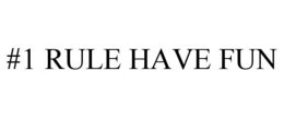 #1 RULE HAVE FUN trademark