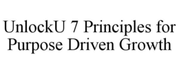UNLOCKU 7 PRINCIPLES FOR PURPOSE DRIVEN GROWTH trademark