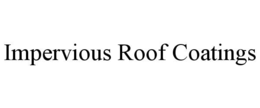 IMPERVIOUS ROOF COATINGS trademark