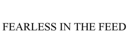 FEARLESS IN THE FEED trademark