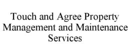 TOUCH AND AGREE PROPERTY MANAGEMENT AND MAINTENANCE SERVICES trademark
