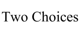 TWO CHOICES trademark