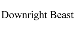 DOWNRIGHT BEAST trademark