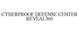 CYBERPROOF DEFENSE CENTER REVEAL360 trademark