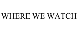 WHERE WE WATCH trademark