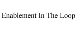 ENABLEMENT IN THE LOOP trademark