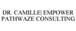 DR. CAMILLE| EMPOWER PATHWAZE CONSULTING trademark