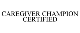 CAREGIVER CHAMPION CERTIFIED trademark