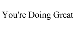 YOU'RE DOING GREAT trademark