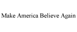 MAKE AMERICA BELIEVE AGAIN trademark