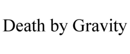 DEATH BY GRAVITY trademark
