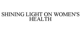 SHINING LIGHT ON WOMEN'S HEALTH trademark