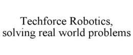 TECHFORCE ROBOTICS, SOLVING REAL WORLD PROBLEMS trademark