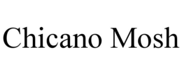 CHICANO MOSH trademark