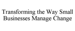 TRANSFORMING THE WAY SMALL BUSINESSES MANAGE CHANGE trademark