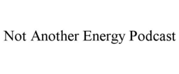 NOT ANOTHER ENERGY PODCAST trademark