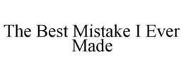 THE BEST MISTAKE I EVER MADE trademark