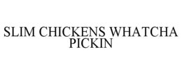 SLIM CHICKENS WHATCHA PICKIN trademark