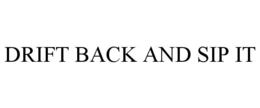 DRIFT BACK AND SIP IT trademark