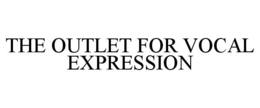 THE OUTLET FOR VOCAL EXPRESSION trademark