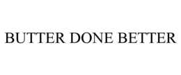 BUTTER DONE BETTER trademark