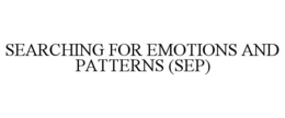 SEARCHING FOR EMOTIONS AND PATTERNS (SEP) trademark