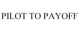 PILOT TO PAYOFF trademark