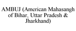 AMBUJ (AMERICAN MAHASANGH OF BIHAR, UTTAR PRADESH & JHARKHAND) trademark