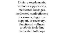DIETARY SUPPLEMENTS; WELLNESS SUPPLEMENTS; MEDICATED LOZENGES; MEDICATED CONFECTIONERY FOR NAUSEA, DIGESTIVE SUPPORT, OR RECOVERY; FUNCTIONAL WELLNESS PRODUCTS INCLUDING MEDICATED LOLLIPOPS. trademark