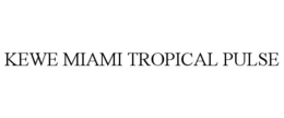 KEWE MIAMI TROPICAL PULSE trademark