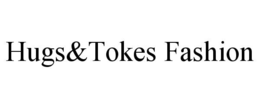 HUGS&TOKES FASHION trademark
