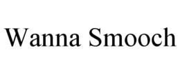 WANNA SMOOCH trademark