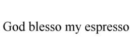 GOD BLESSO MY ESPRESSO trademark