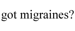 GOT MIGRAINES? trademark