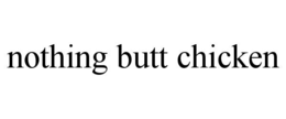 NOTHING BUTT CHICKEN trademark