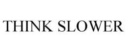 THINK SLOWER trademark