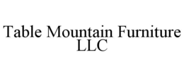 TABLE MOUNTAIN FURNITURE LLC trademark
