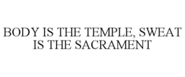 BODY IS THE TEMPLE, SWEAT IS THE SACRAMENT trademark