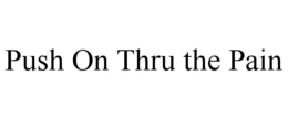PUSH ON THRU THE PAIN trademark