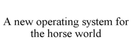 A NEW OPERATING SYSTEM FOR THE HORSE WORLD trademark